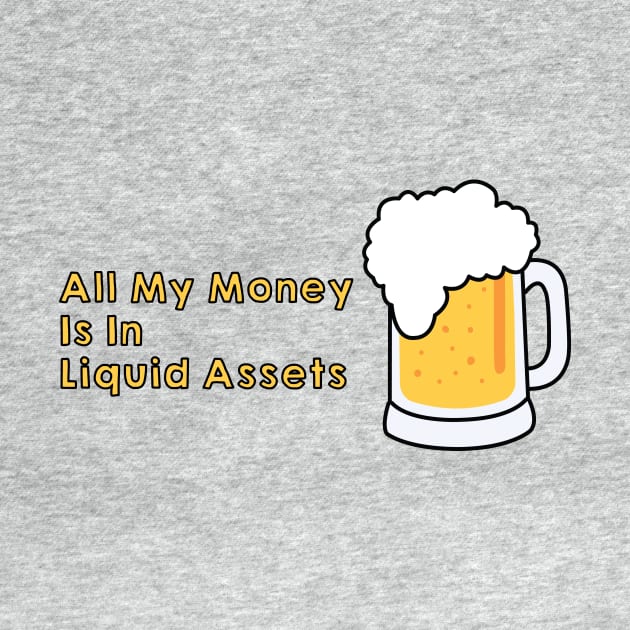 All My Money is in Liquid Assets by HoomorTees